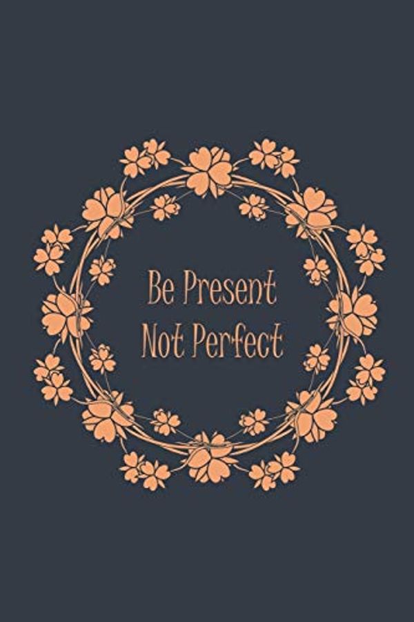 Cover Art for 9781086675900, Be Present Not Perfect by Kelsey Greene