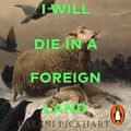 Cover Art for B0B8P7S6SL, I Will Die in a Foreign Land by Kalani Pickhart