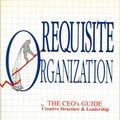 Cover Art for 9780962107009, Requisite Organization: The CEO's Guide to Creative Structure and Leadership by Elliott Jaques