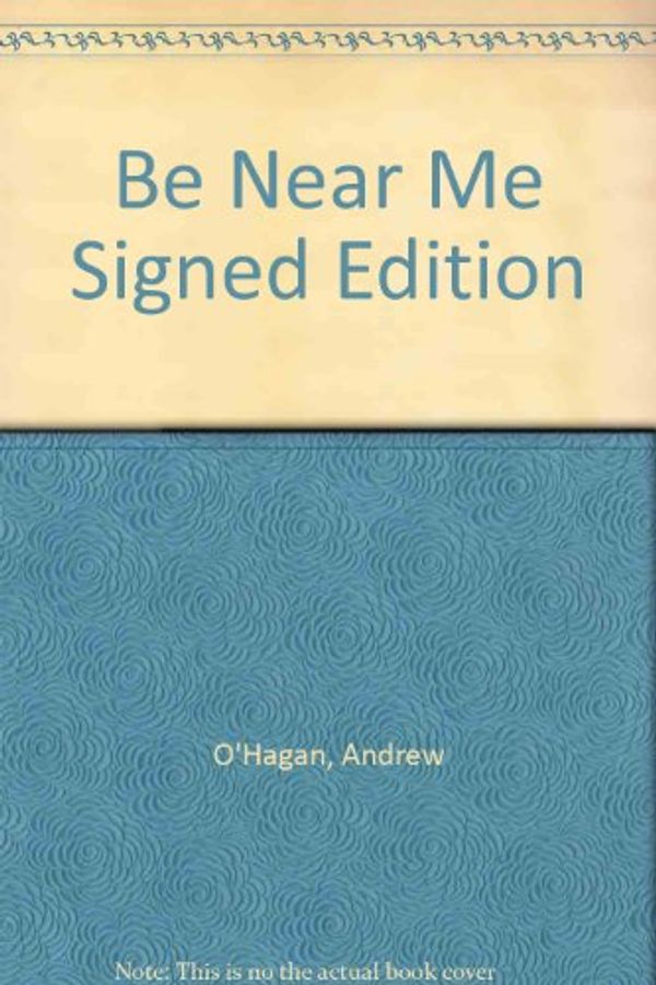 Cover Art for 9781845794743, Be Near Me Signed Edition by O'Hagan, Andrew