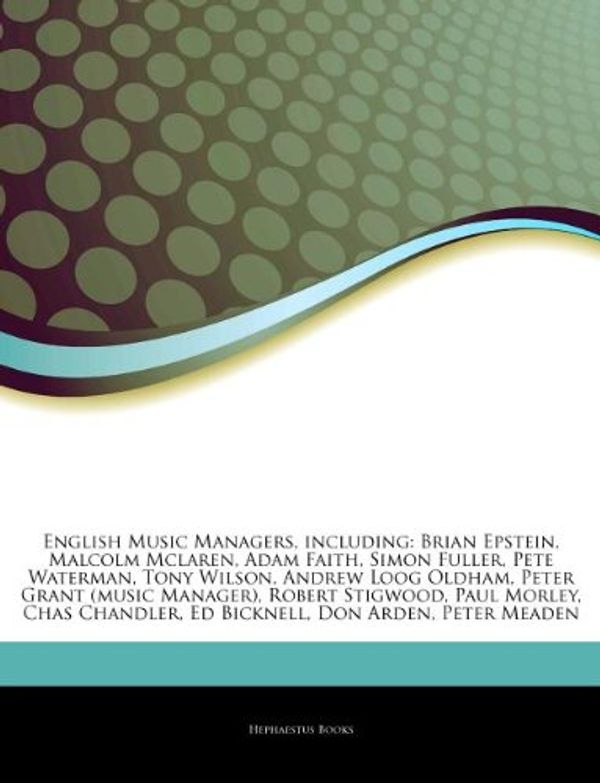 Cover Art for 9781244033559, English Music Managers, Including: Brian Epstein, Malcolm McLaren, Adam Faith, Simon Fuller, Pete Waterman, Tony Wilson, Andrew Loog Oldham, Peter Gra by Hephaestus Books
