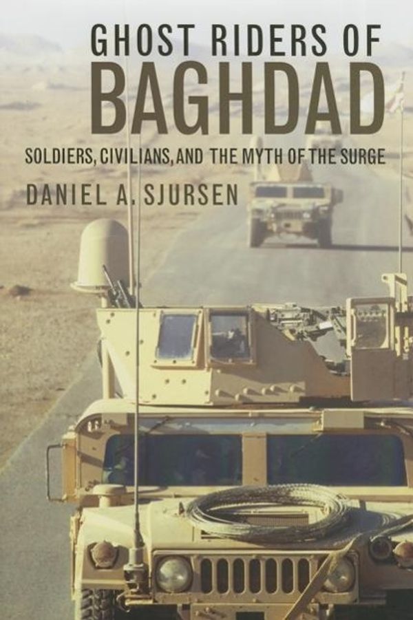 Cover Art for 9781611687811, Ghost Riders of BaghdadSoldiers, Civilians, and the Myth of the Surge by Daniel A. Sjursen