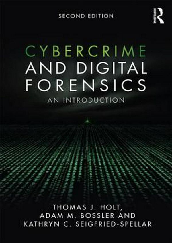 Cover Art for 9781138238732, Cybercrime and Digital Forensics: An Introduction by Thomas J. Holt, Adam M. Bossler, Seigfried-Spellar, Kathryn C.