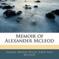 Cover Art for 9781145942172, Memoir of Alexander McLeod by Samuel Brown Wylie