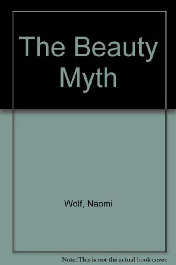 Cover Art for 8601415862966, By Naomi Wolf The Beauty Myth: How Images of Female Beauty Are Used Against Women (1st First Edition) [Hardcover] by Naomi Wolf