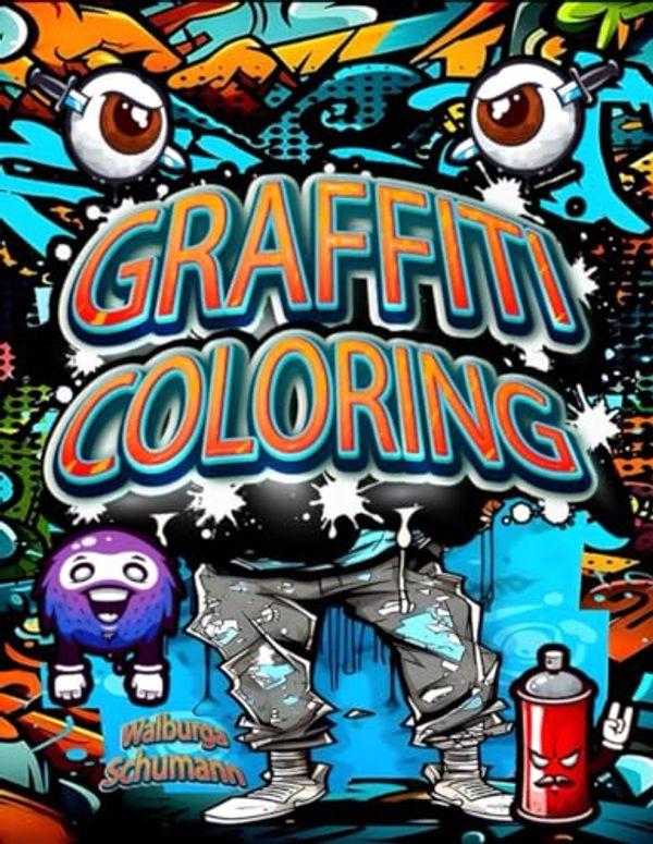 Cover Art for 9798862962475, Graffiti Coloring: The art of street painting for children, boys and adults, a nice gift for boys and girls (graffiti coloring book for children and adults, anti-stress) by Walburga Schumann