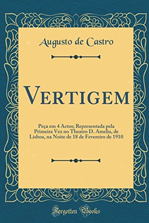 Cover Art for 9780364885192, Vertigem: Peça em 4 Actos; Representada pela Primeira Vez no Theatro D. Amelia, de Lisboa, na Noite de 18 de Fevereiro de 1910 (Classic Reprint) by Augusto De Castro
