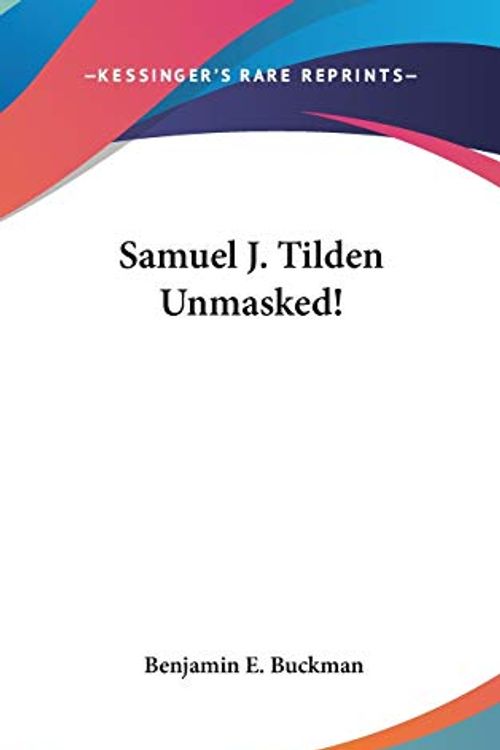 Cover Art for 9780548331927, Samuel J. Tilden Unmasked! by Benjamin E Buckman