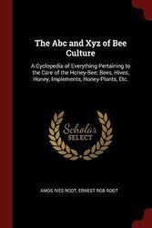 Cover Art for 9781375782715, The Abc and Xyz of Bee Culture: A Cyclopedia of Everything Pertaining to the Care of the Honey-Bee; Bees, Hives, Honey, Implements, Honey-Plants, Etc. by Amos Ives Root, Ernest Rob Root