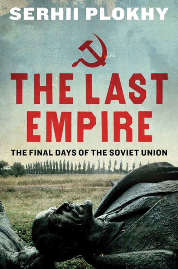 Cover Art for 9781780746463, The Last Empire: The Final Days of the Soviet Union by Serhii Plokhy