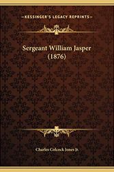 Cover Art for 9781169578586, Sergeant William Jasper (1876) Sergeant William Jasper (1876) by Jones Jr., Charles Colcock