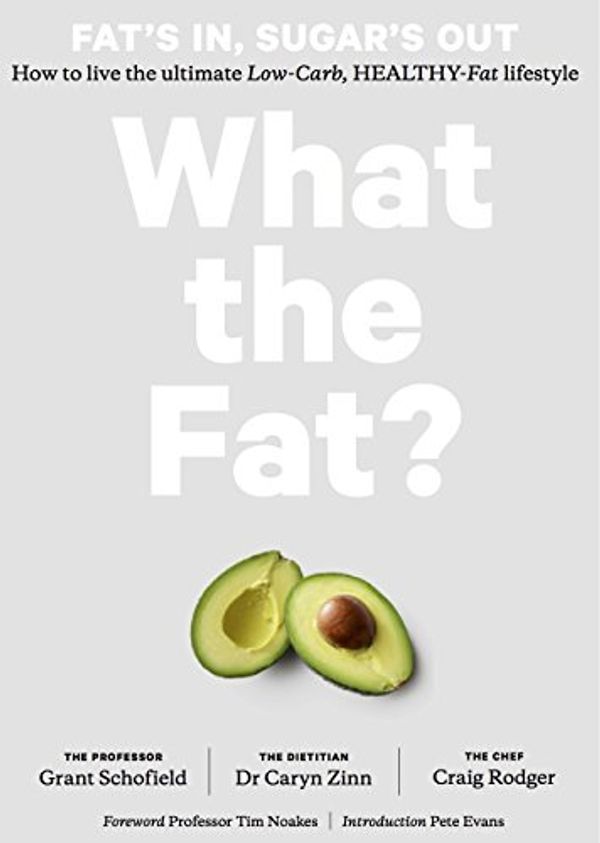 Cover Art for B015VQCH6C, What the Fat?: Fat's IN: Sugar's OUT Practical guide and recipes by Grant Schofield, Caryn Zinn, Craig Rodger