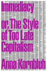 Cover Art for 9781804291344, Immediacy, Or, The Style of Too Late Capitalism by Anna Kornbluh