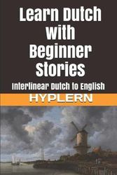 Cover Art for 9781987949810, Learn Dutch with Beginner Stories: Interlinear Dutch to English (Learn Dutch with Interlinear Stories for Beginners and Advanced Readers) by Van den End, Kees, Bermuda Word HypLern