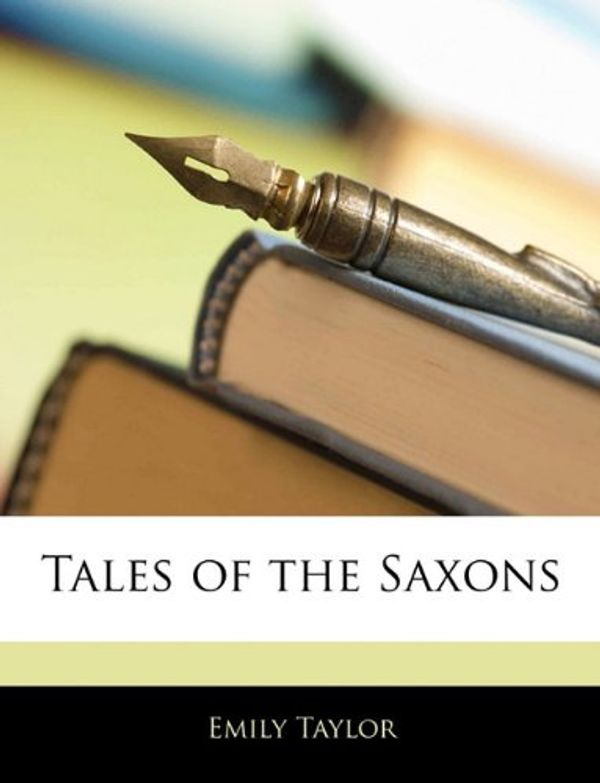 Cover Art for 9781144059451, Tales of the Saxons by Emily Taylor