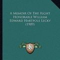 Cover Art for 9781164539001, A Memoir of the Right Honorable William Edward Hartpole Lecky (1909) by Elisabeth Van Dedem Lecky