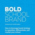 Cover Art for B07YYPZBFQ, Bold School Brand: How to leverage brand strategy to reposition, differentiate, and market your school by Brad Entwistle, Josh Miles, Andrew Sculthorpe