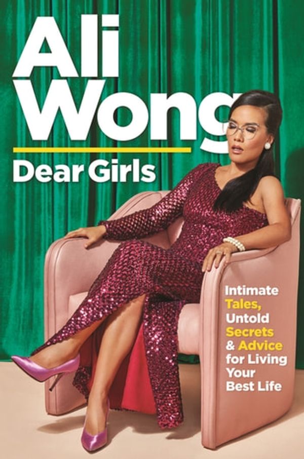 Cover Art for 9781838850432, Dear Girls: Intimate Tales, Untold Secrets and Advice for Living Your Best Life by Ali Wong
