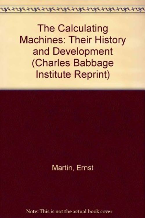 Cover Art for 9780262132787, The Calculating Machines: Their History and Development (Charles Babbage Institute Reprint) by Ernst Martin