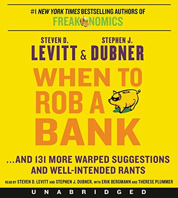 Cover Art for 9780062394927, When to Rob a Bank: ...and 131 More Warped Suggestions and Well-Intended Rants by Steven D. Levitt, Stephen J. Dubner