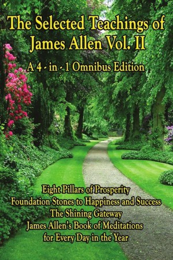 Cover Art for B01K3NLIQS, The Selected Teachings of James Allen Vol. II: Eight Pillars of Prosperity, Foundation Stones to Happiness and Success, The Shining Gateway, James ... of Meditations, for Every Day in the Year by James Allen (2009-03-26) by James Allen