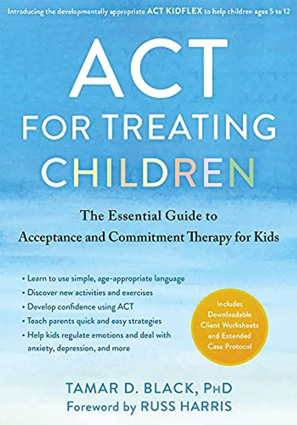 Cover Art for B09BL1MCPN, ACT for Treating Children: The Essential Guide to Acceptance and Commitment Therapy for Kids by Tamar D. Black