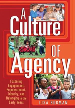 Cover Art for 9781605547985, A Culture of Agency: Fostering Engagement, Empowerment, Identity, and Belonging in the Early Years by Lisa Burman