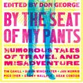 Cover Art for 9781760340414, By the Seat of My Pants by Wickham Boyle, Tim Cahill, Joshua Clark, Sean Condon, Don George, Pico Iyer, Jan Morris, Danny Wallace, Simon Winchester
