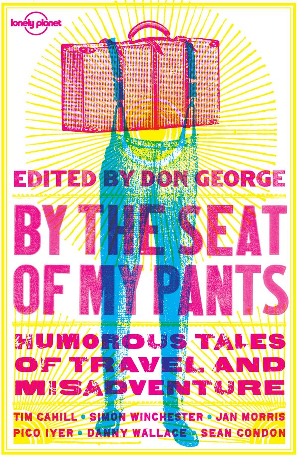 Cover Art for 9781760340414, By the Seat of My Pants by Wickham Boyle, Tim Cahill, Joshua Clark, Sean Condon, Don George, Pico Iyer, Jan Morris, Danny Wallace, Simon Winchester