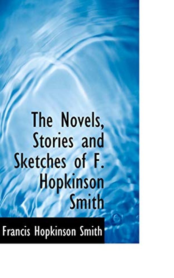 Cover Art for 9780559820694, The Novels, Stories and Sketches of F. Hopkinson Smith by Francis Hopkinson Smith