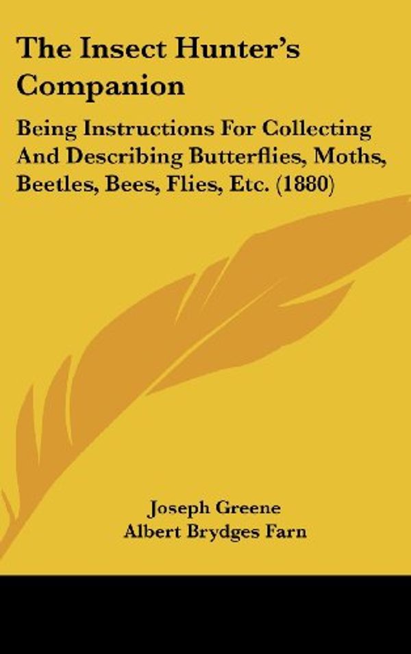 Cover Art for 9781437181234, The Insect Hunter's Companion: Being Instructions for Collecting and Describing Butterflies, Moths, Beetles, Bees, Flies, Etc. by Joseph Greene