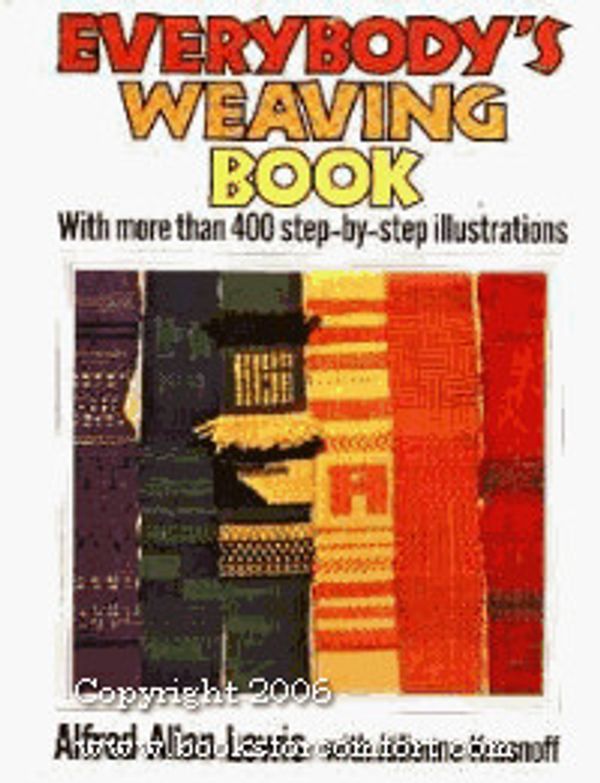 Cover Art for 9780025712706, Everybody's Weaving Book: With More Than 400 Step-by-Step Illustrations by Alfred Allan Lewis