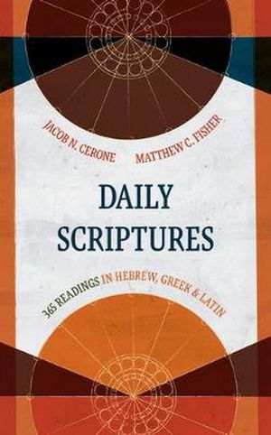 Cover Art for 9780802878939, Daily Scriptures: 365 Readings in Hebrew, Greek, and Latin (Eerdmans Language Resources) by Jacob N. Cerone, Matthew C. Fisher