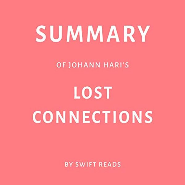 Cover Art for B07NBWVMFD, Summary of Johann Hari’s Lost Connections by Swift Reads by Swift Reads