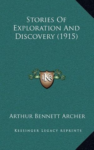 Cover Art for 9781164273455, Stories of Exploration and Discovery (1915) by Arthur Bennett Archer