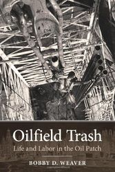 Cover Art for 9781603442053, Oilfield Trash: Life and Labor in the Oil Patch by Bobby D. Weaver
