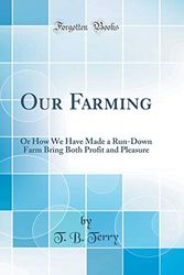 Cover Art for 9780365332329, Our Farming: Or How We Have Made a Run-Down Farm Bring Both Profit and Pleasure (Classic Reprint) by T. B. Terry