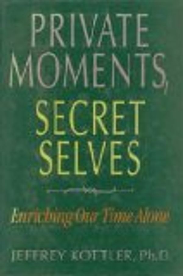 Cover Art for 9780874774931, Private Moments, Secret Selves: Enriching Our Time Alone by Jeffrey Kottler
