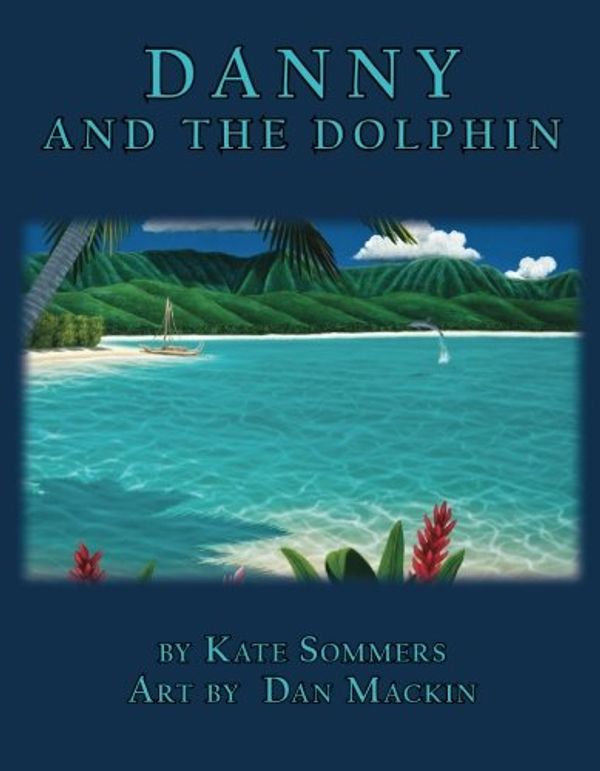 Cover Art for 9780983423409, Danny And The Dolphin by Kate Sommers