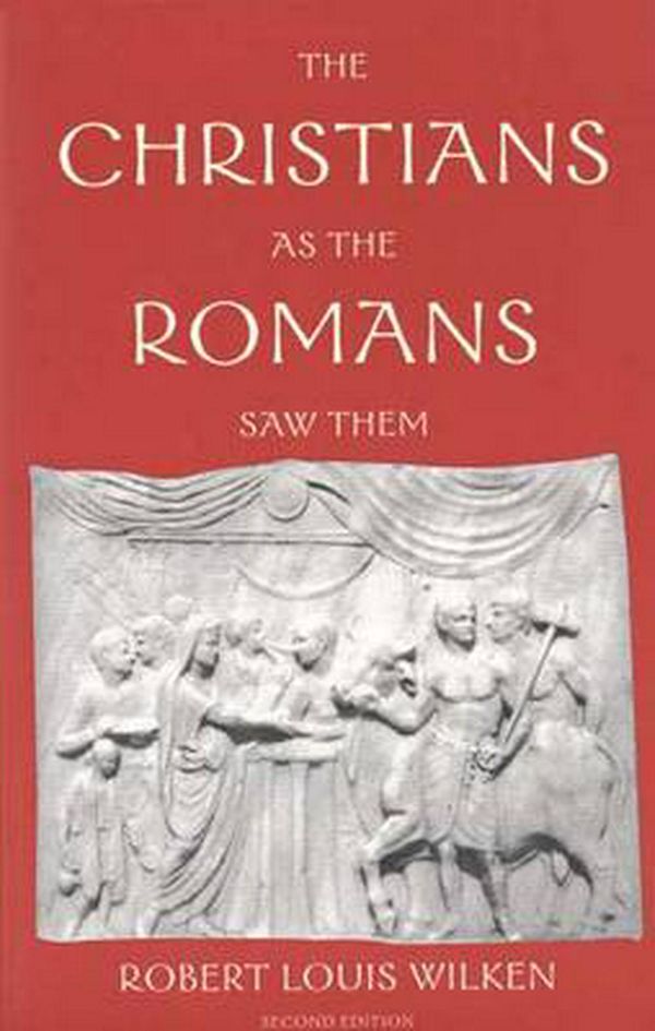 Cover Art for 9780300098396, The Christians as the Romans Saw Them by Robert Louis Wilken