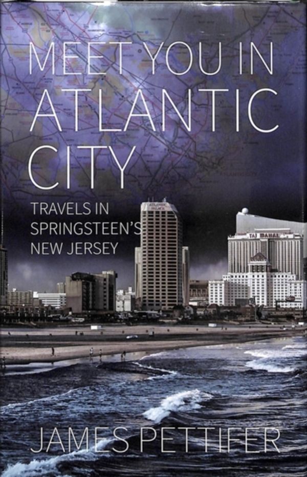 Cover Art for 9781909930711, Meet You in Atlantic City: Travels in Springsteen's New Jersey by James Pettifer