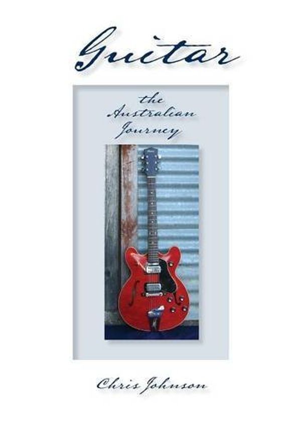 Cover Art for 9780994418432, Guitar, the Australian Journey by Chris Johnson
