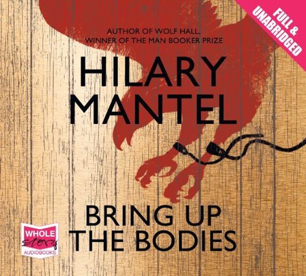 Cover Art for 8601415586053, Bring Up the Bodies: Written by Hilary Mantel, 2012 Edition, (Unabridged Audiobook) Publisher: Whole Story Audiobooks [Audio CD] by Hilary Mantel