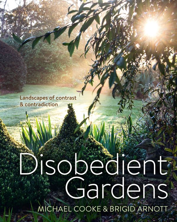 Cover Art for 9781743365830, Disobedient GardensLandscapes of Contrast and Contradiction by Michael Cooke, Brigid Arnott