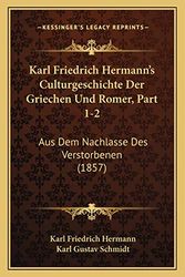 Cover Art for 9781167682216, Karl Friedrich Hermann's Culturgeschichte Der Griechen Und Romer, Part 1-2: Aus Dem Nachlasse Des Verstorbenen (1857) (German Edition) by Karl Friedrich Hermann