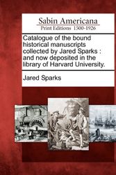 Cover Art for 9781275801332, Catalogue of the Bound Historical Manuscripts Collected by Jared Sparks by Jared Sparks