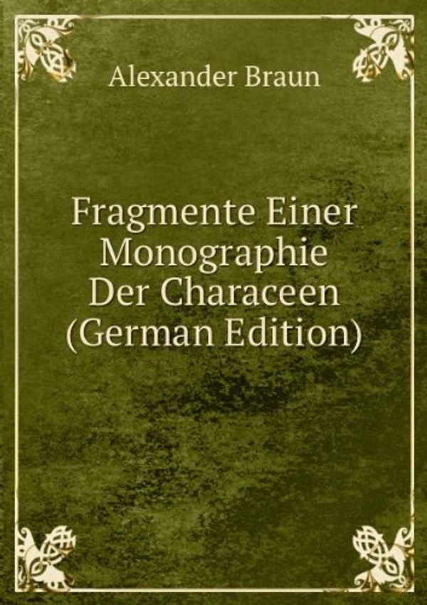 Cover Art for 9785875038709, Fragmente Einer Monographie Der Characeen (German Edition) by Braun Alexander