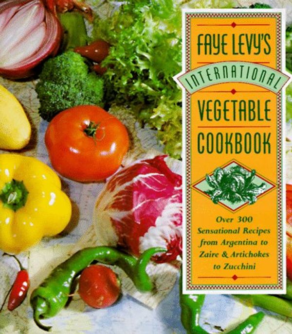 Cover Art for 9780446517195, Faye Levy's International Vegetable Cookbook: Over 300 Sensational Recipes from Argentina to Zaire and Artichokes to Zucchini by Faye Levy