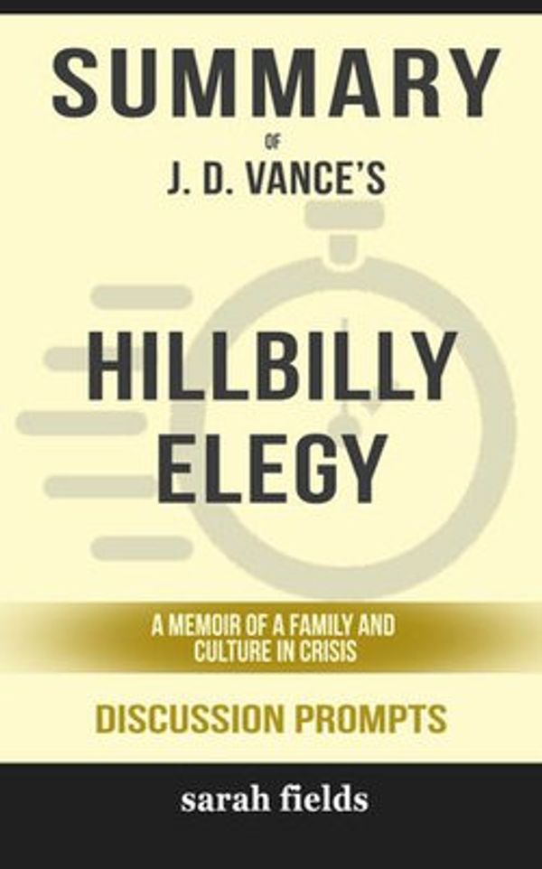 Cover Art for 9780463007006, Summary of Hillbilly Elegy: A Memoir of a Family and Culture in Crisis by J.D. Vance (Discussion Prompts) by Sarah Fields