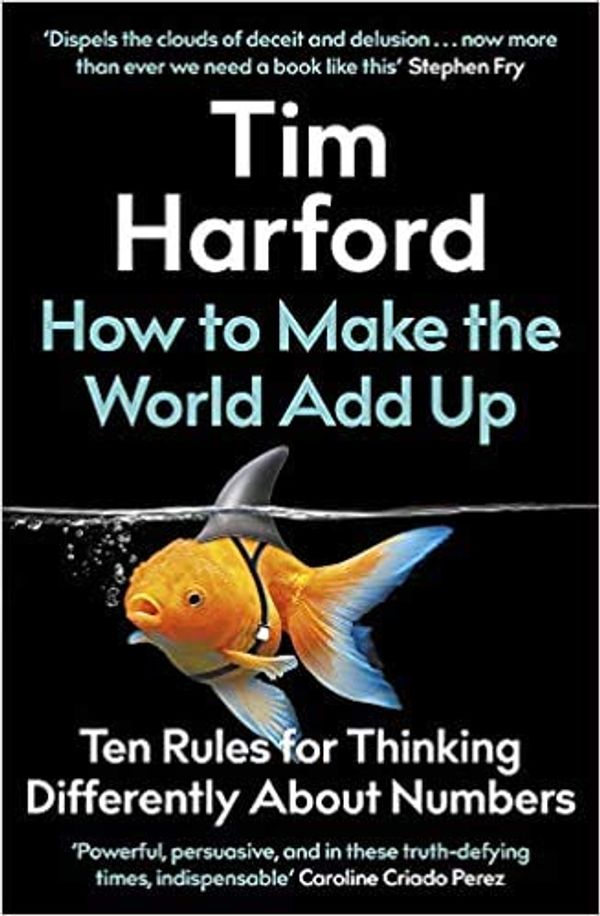 Cover Art for B08KHB8RLR, By Tim Harford How to Make the World Add UpTen Rules for Thinking Differently About Numbers Hardcover 17 SeptEMBER 2020 by Tim Harford